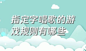 指定字唱歌的游戏规则有哪些