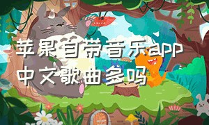 苹果自带音乐app中文歌曲多吗