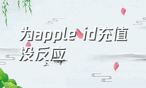 为apple id充值没反应