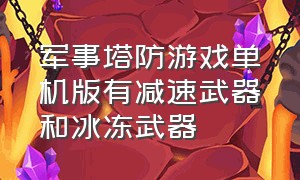 军事塔防游戏单机版有减速武器和冰冻武器