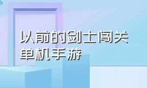 以前的剑士闯关单机手游（一个武士用刀的闯关单机手游）