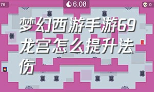 梦幻西游手游69龙宫怎么提升法伤