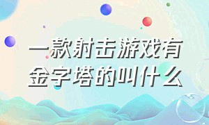 一款射击游戏有金字塔的叫什么（有一款弓箭升级的塔防游戏叫什么）