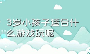 3岁小孩子适合什么游戏玩呢（5岁小孩子适合玩什么游戏）