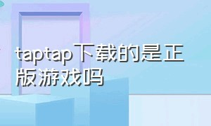 taptap下载的是正版游戏吗