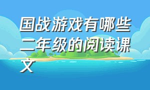 国战游戏有哪些二年级的阅读课文（国战游戏古文）