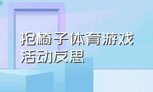 抢椅子体育游戏活动反思（体育游戏抢椅子的教案及反思）