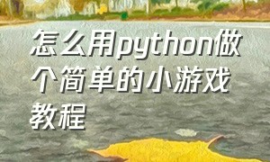 怎么用python做个简单的小游戏教程