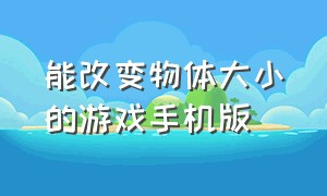 能改变物体大小的游戏手机版