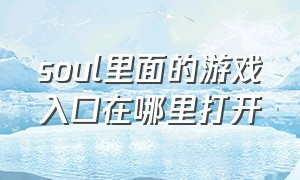 soul里面的游戏入口在哪里打开