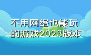 不用网络也能玩的游戏2023版本