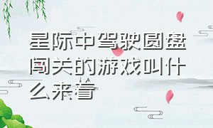 星际中驾驶圆盘闯关的游戏叫什么来着