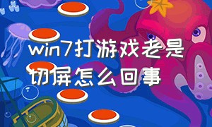 win7打游戏老是切屏怎么回事（电脑打游戏老是切屏怎么解决）