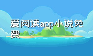 爱阅读app小说免费（爱阅读app小说免费下载）