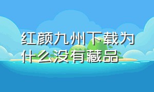 红颜九州下载为什么没有藏品