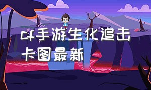 cf手游生化追击卡图最新