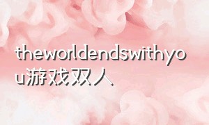 theworldendswithyou游戏双人