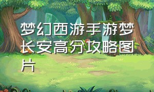 梦幻西游手游梦长安高分攻略图片