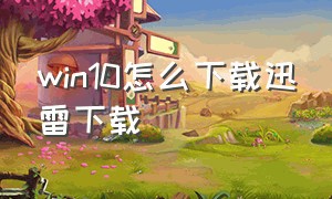 win10怎么下载迅雷下载