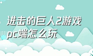 进击的巨人2游戏pc端怎么玩