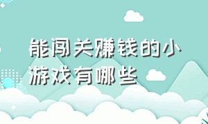 能闯关赚钱的小游戏有哪些