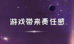 游戏带来责任感（游戏团队个人高级感）