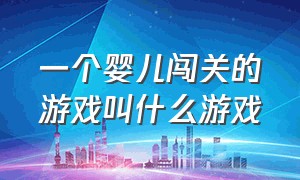 一个婴儿闯关的游戏叫什么游戏