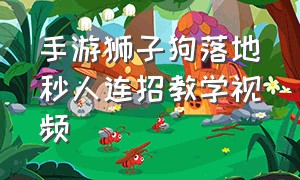 手游狮子狗落地秒人连招教学视频