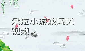 朵拉小游戏闯关视频（朵拉小游戏闯关视频教程）