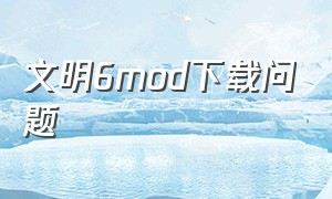 文明6mod下载问题