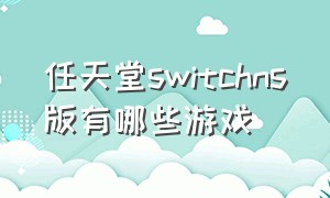 任天堂switchns版有哪些游戏