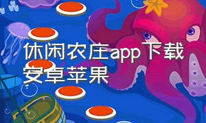 休闲农庄app下载安卓苹果