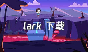 lark 下载