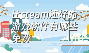 比steam还好的游戏软件有哪些免费