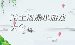 粘土泡澡小游戏大全