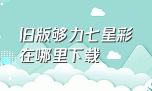 旧版够力七星彩在哪里下载