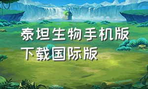 泰坦生物手机版下载国际版