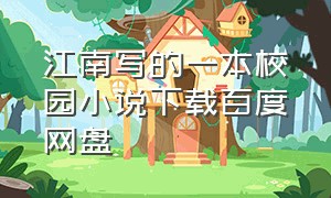 江南写的一本校园小说下载百度网盘（江南短篇作品集txt下载）