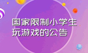 国家限制小学生玩游戏的公告