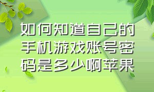 如何知道自己的手机游戏账号密码是多少啊苹果（怎么找到苹果手机的游戏账号）