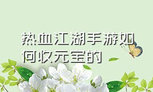 热血江湖手游如何收元宝的