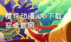 樱花动漫app下载安卓官网（樱花动漫app下载官网苹果版）