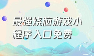 最强烧脑游戏小程序入口免费