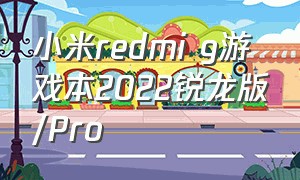小米redmi g游戏本2022锐龙版/Pro