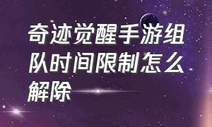 奇迹觉醒手游组队时间限制怎么解除