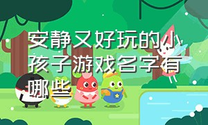 安静又好玩的小孩子游戏名字有哪些