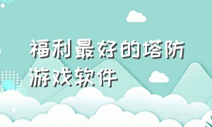 福利最好的塔防游戏软件