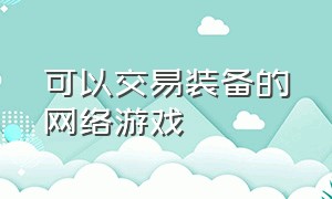 可以交易装备的网络游戏