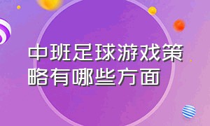 中班足球游戏策略有哪些方面