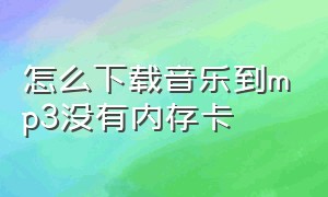 怎么下载音乐到mp3没有内存卡